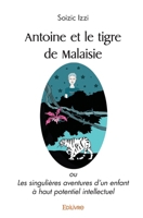 Antoine et le tigre de Malaisie: ou Les singulières aventures d'un enfant à haut potentiel intellectuel (French Edition) 2414519479 Book Cover