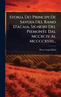 Storia Dei Principi De Savoia Del Ramo D'acaia, Signori Del Piemonte Dal Mccxciv Al Mccccxviii... (Latin Edition) 1024837742 Book Cover