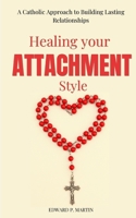 Healing Your Attachment Style: A Catholic Approach to Building Lasting Relationships (Catholic Paths of Healing) B0FMRKLX12 Book Cover