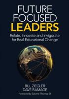 Future Focused Leaders: Relate, Innovate, and Invigorate for Real Educational Change 1506376037 Book Cover