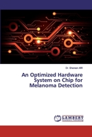 An Optimized Hardware System on Chip for Melanoma Detection 6139463939 Book Cover
