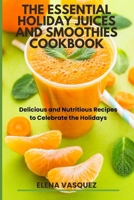 The Essential Holiday Juices and Smoothies Cookbook: Delicious and Nutritious Recipes to Celebrate the Holidays B0CMXZB771 Book Cover