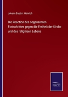 Die Reaction des sogenannten Fortschrittes gegen die Freiheit der Kirche und des religiösen Lebens 1141811790 Book Cover