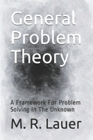 General Problem Theory: A Framework For Problem Solving In The Unknown B08CJTQ83V Book Cover