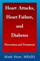 Heart Attacks, Heart Failure, and Diabetes: Prevention and Treatment 0991368800 Book Cover