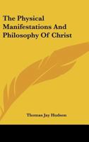 The Physical Manifestations And Philosophy Of Christ 1425333060 Book Cover