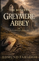 The Bones of Greymere Abbey: A Fairrowe Inquiry (The Fairrowe Inquiries) 1972112058 Book Cover