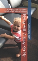 Flying With A Baby, Oh My!: A pocket guide for parents traveling with babies/toddlers 1521362165 Book Cover