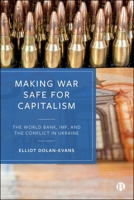 Making War Safe for Capitalism: The World Bank, IMF and the Conflict in Ukraine 152925017X Book Cover