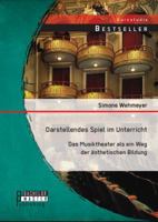 Darstellendes Spiel Im Unterricht. Das Musiktheater ALS Ein Weg Der Asthetischen Bildung 3638681939 Book Cover