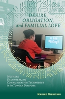 Desire, Obligation, and Familial Love: Mothers, Daughters, and Communication Technology in the Tongan Diaspora 082488177X Book Cover