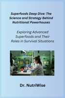 Superfoods Deep Dive: Exploring Advanced Superfoods and Their Roles in Survival Situations 1806254050 Book Cover