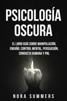 Psicología Oscura: 2 Libros en 1. El Libro Guía sobre Manipulación, Engaño, Control Mental, Persuasión, Conducta Humana y PNL (Spanish Edition) 1960395572 Book Cover