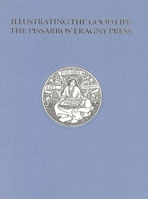 Illustrating the Good Life: The Pissarros' Eragny Press, 1894-1914 0910672717 Book Cover