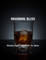 Bourbon Bliss: Ninety-Eight Cocktails To Savor B0FPVSBHBR Book Cover