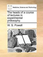 The heads of a course of lectures in experimental philosophy. 114067868X Book Cover