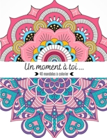 Un moment à toi … 40 mandalas à colorier: Mandalas à colorier pour adultes. Eliminez votre stress et détendez-vous en vous plongeant dans ce carnet ! 21,59 x 27,94 cm B088BHGRP8 Book Cover