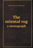 The Oriental Rug: A Monograph 0469754796 Book Cover