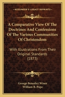 A Comparative View Of The Doctrines And Confessions Of The Various Communities Of Christendom: With Illustrations From Their Original Standards 1165277859 Book Cover