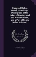 Oakwood Hall, a Novel, Vol. 1 of 3: Including a Description of the Lakes of Cumberland and Westmoreland, and a Part of South Wales (Classic Reprint) 1346827052 Book Cover