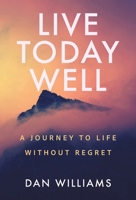 Live Today Well: A Journey to Life without Regret B0H47PF4JX Book Cover