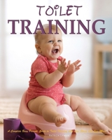 Toilet Training: A Complete Busy Parents' Guide to Toilet Training with Less Stress and Less Mess 1952832152 Book Cover