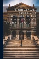 Report Of Cases Argued And Determined In The Supreme Court Of The State Of Arizona; Volume 18 102235244X Book Cover