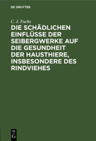 Die Schädlichen Einflüsse Der Seibergwerke Auf Die Gesundheit Der Hausthiere, Insbesondere Des Rindviehes: Mit Rücksicht Auf Die Im Auftrage Eines Hoh 3111098737 Book Cover