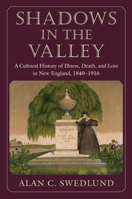 Shadows in the Valley: A Cultural History of Illness, Death, and Loss in New England, 1840-1916 155849720X Book Cover