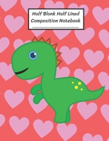 Half Blank Half Lined Composition Notebook: Green Dinosaur, Small Pink Heart, Half Unruled paper Journal, Writing Painting Doodling Drawing,8.5x11",100 Pages, For Kids, Teens. 1694671291 Book Cover