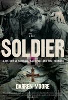 The Soldier: A History of Courage, Sacrifice and Brotherhood 1848311532 Book Cover