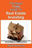 The Smart & Easy Guide To Real Estate Investing: Investment Strategies & Business Analysis To Make Money Flipping & Renting Properties 1493558544 Book Cover