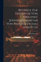 Beiträge Zur Textkritik Von Origenes' Johnnescommetar Von Paul Koetschau Analecta 1022001531 Book Cover