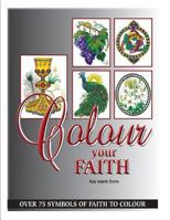 Colour Your Faith: An Adult Colouring Book 1523715774 Book Cover