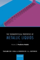 The Thermophysical Properties of Metallic Liquids: Volume 2: Predictive Models 0198729847 Book Cover