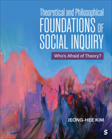 Theoretical and Philosophical Foundations of Social Inquiry: Who's Afraid of Theory? 1506363342 Book Cover