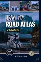USA RV ROAD ATLAS 2025-2026: The Ultimate Guide with Detailed Maps to RV-Friendly Routes, Top National Parks, Scenic Drives, and Must-See Destinations Across America B0FLQMFVDL Book Cover