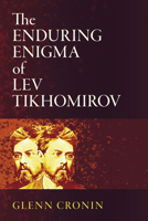 The Enduring Enigma of Lev Tikhomirov (NIU Series in Slavic, East European, and Eurasian Studies) 1501783440 Book Cover
