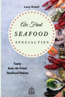 Air Fried Seafood Specialties: Tasty Keto Air Fried Seafood Dishes 1802770569 Book Cover