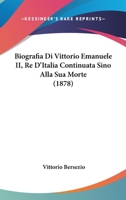 Biografia Di Vittorio Emanuele II, Re D'Italia Continuata Sino Alla Sua Morte (1878) 1168056160 Book Cover