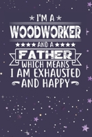 I'm A Woodworker And A Father Which Means I am Exhausted and Happy: Father's Day Gift for Woodworker Dad B084DGNHJM Book Cover