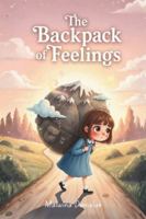 The Backpack of Feelings: A Therapeutic SEL Picture Book Helping Children Understand Big Feelings, Anxiety, and Emotional Regulation (“The Emotional Journey Series”) B0G4WPV7Y1 Book Cover