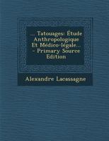 ... Tatouages: �tude Anthropologique Et M�dico-L�gale... 1294681230 Book Cover