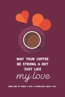 May Your Coffee Be Strong & Hot Just Like My Love: (Here are 101 things I love and appreciate about you.) Personalized gift for some one special. 1658280997 Book Cover