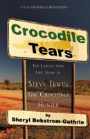 Crocodile Tears: The Larger Than Life Story of Steve Irwin, the Crocodile Hunter 0741453266 Book Cover