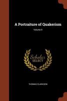A Portraiture of Quakerism. Taken From a View of the Education and Discipline, Social Manners, Civil and Political Economy, Religious Principles and Character, of the Society of Friends; Volume 2 1511482656 Book Cover