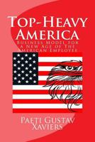 Top-Heavy America: Business Model for a New Age of American Employee 1514176866 Book Cover
