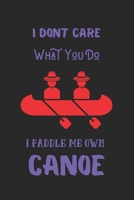 I Dont Care What You Do I Paddle Me Own Canoe: Canoeing Journal-120 Pages(6x9) Matte cover Finish 1675019711 Book Cover