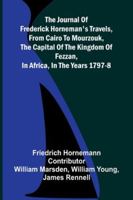 The Journal Of Frederick Horneman's Travels, From Cairo To Mourzouk, The Capital Of The Kingdom Of Fezzan, In Africa, In The Years 1797-8 937177987X Book Cover