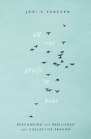 All Our Griefs to Bear: Responding with Resilience after Collective Trauma 151380975X Book Cover